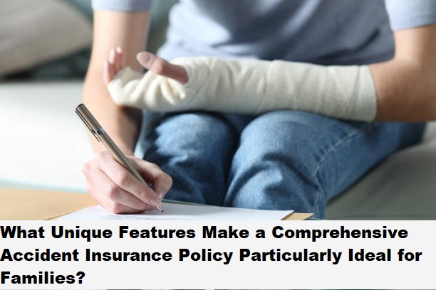 What Unique Features Make a Comprehensive Accident Insurance Policy Particularly Ideal for Families?