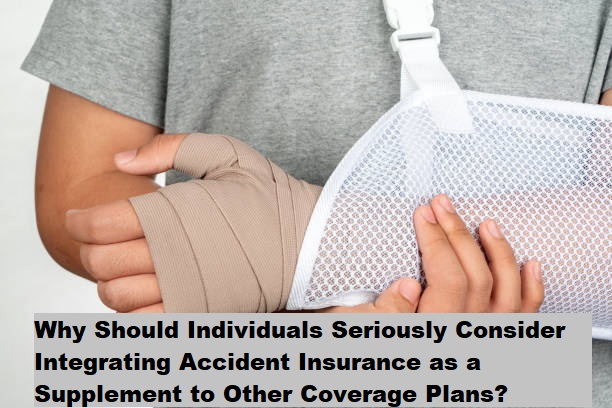 Why Should Individuals Seriously Consider Integrating Accident Insurance as a Supplement to Other Coverage Plans?
